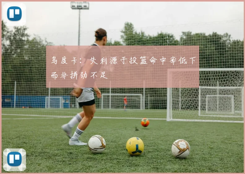 乌度卡：失利源于投篮命中率低下而非拼劲不足